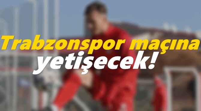 Trabzonspor maçına yetişecek!